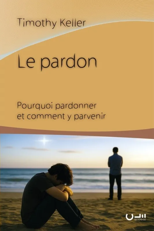 PARDON (LE) - POURQUOI PARDONNER ET COMMENT Y PARVENIR