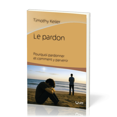 PARDON (LE) - POURQUOI PARDONNER ET COMMENT Y PARVENIR