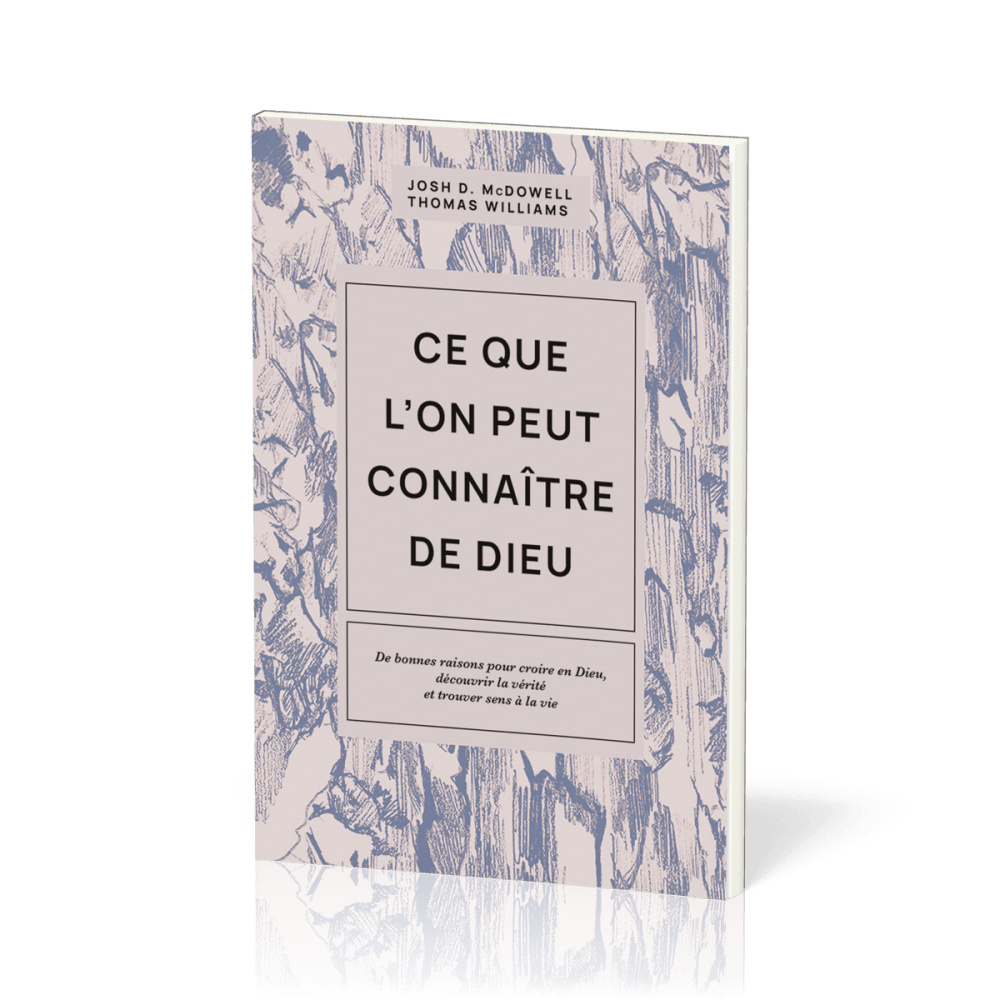 CE QUE L'ON PEUT CONNAITRE DE DIEU - DE BONNES RAISONS POUR CROIRE EN DIEU, DECOUVRIR LA VERITE ET T