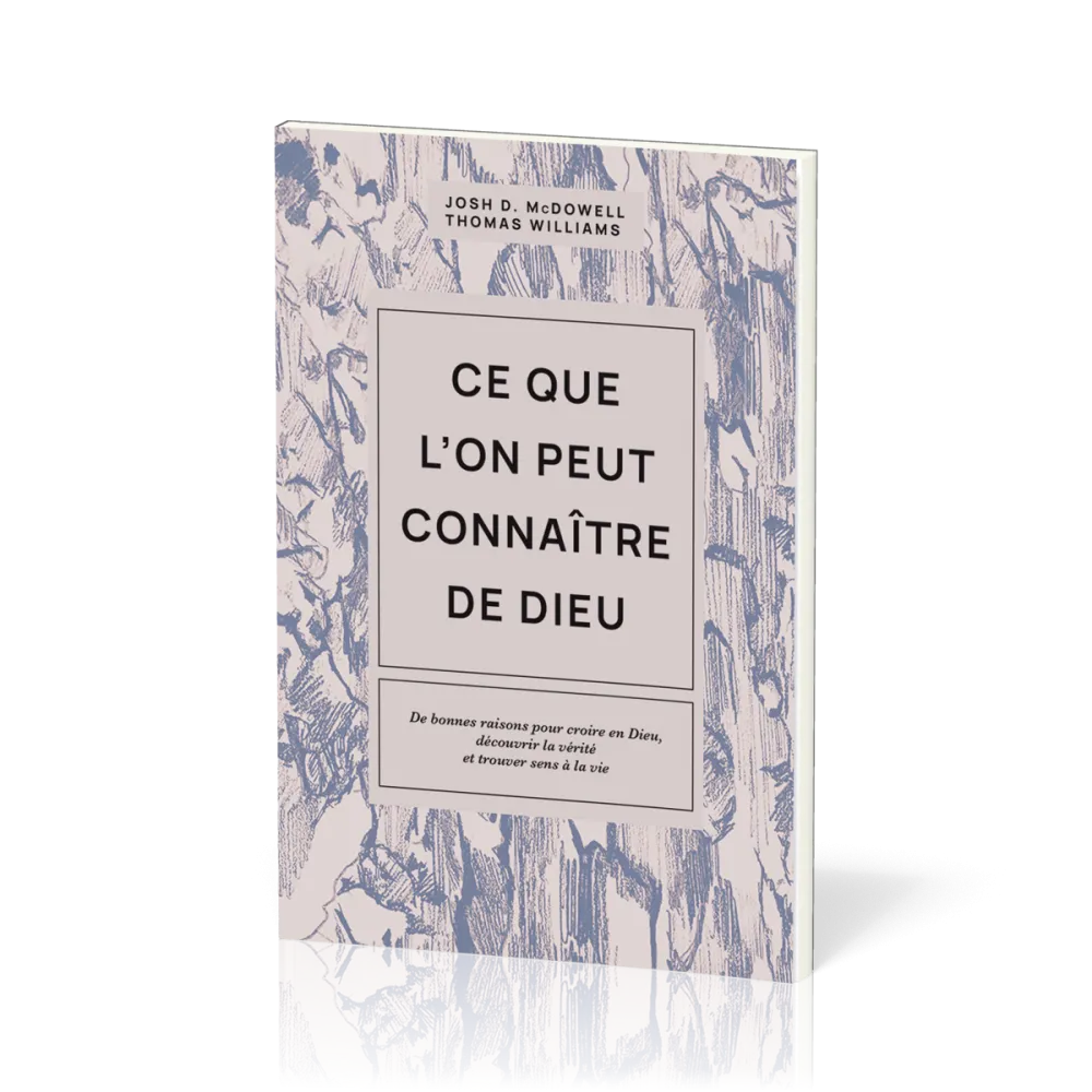 CE QUE L'ON PEUT CONNAITRE DE DIEU - DE BONNES RAISONS POUR CROIRE EN DIEU, DECOUVRIR LA VERITE ET T