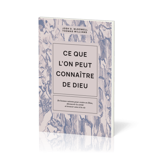 CE QUE L'ON PEUT CONNAITRE DE DIEU - DE BONNES RAISONS POUR CROIRE EN DIEU, DECOUVRIR LA VERITE ET T