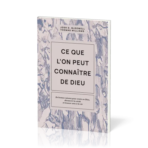 CE QUE L'ON PEUT CONNAITRE DE DIEU - DE BONNES RAISONS POUR CROIRE EN DIEU, DECOUVRIR LA VERITE ET T