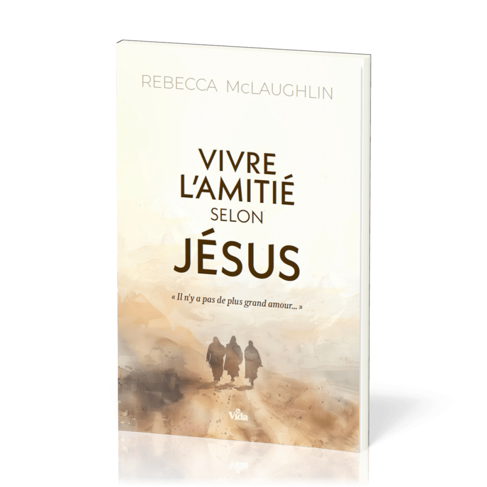 VIVRE L'AMITIE SELON JESUS - S'APPROPRIER L'EVANGILE POUR SAISIR MON IDENTITE