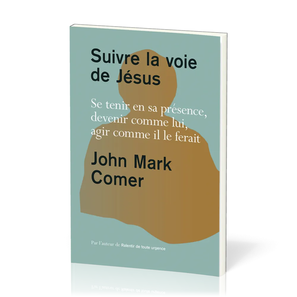 SUIVRE LA VOIE DE JESUS - SE TENIR EN SA PRESENCE, DEVENIR COMME LUI, AGIR COMME IL LE FERAIT