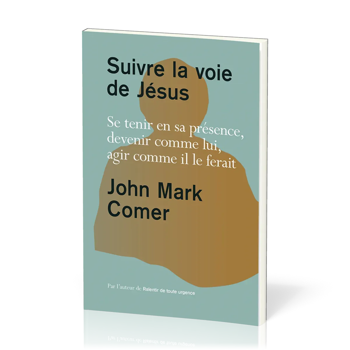 SUIVRE LA VOIE DE JESUS - SE TENIR EN SA PRESENCE, DEVENIR COMME LUI, AGIR COMME IL LE FERAIT