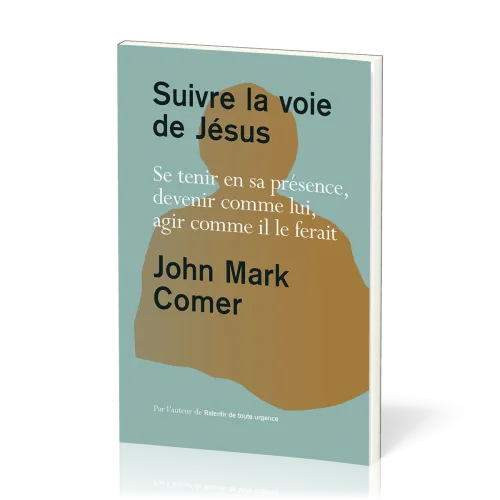 SUIVRE LA VOIE DE JESUS - SE TENIR EN SA PRESENCE, DEVENIR COMME LUI, AGIR COMME IL LE FERAIT