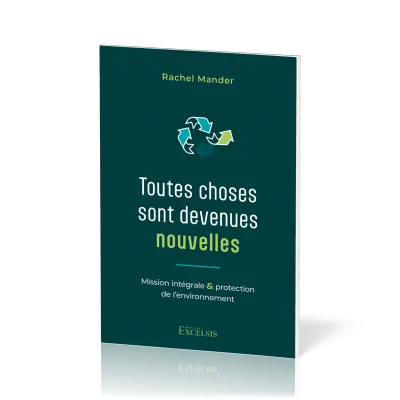 TOUTES CHOSES SONT DEVENUES NOUVELLES - MISSION INTEGRALE ET PROTECTION DE L'ENVIRONNEMENT