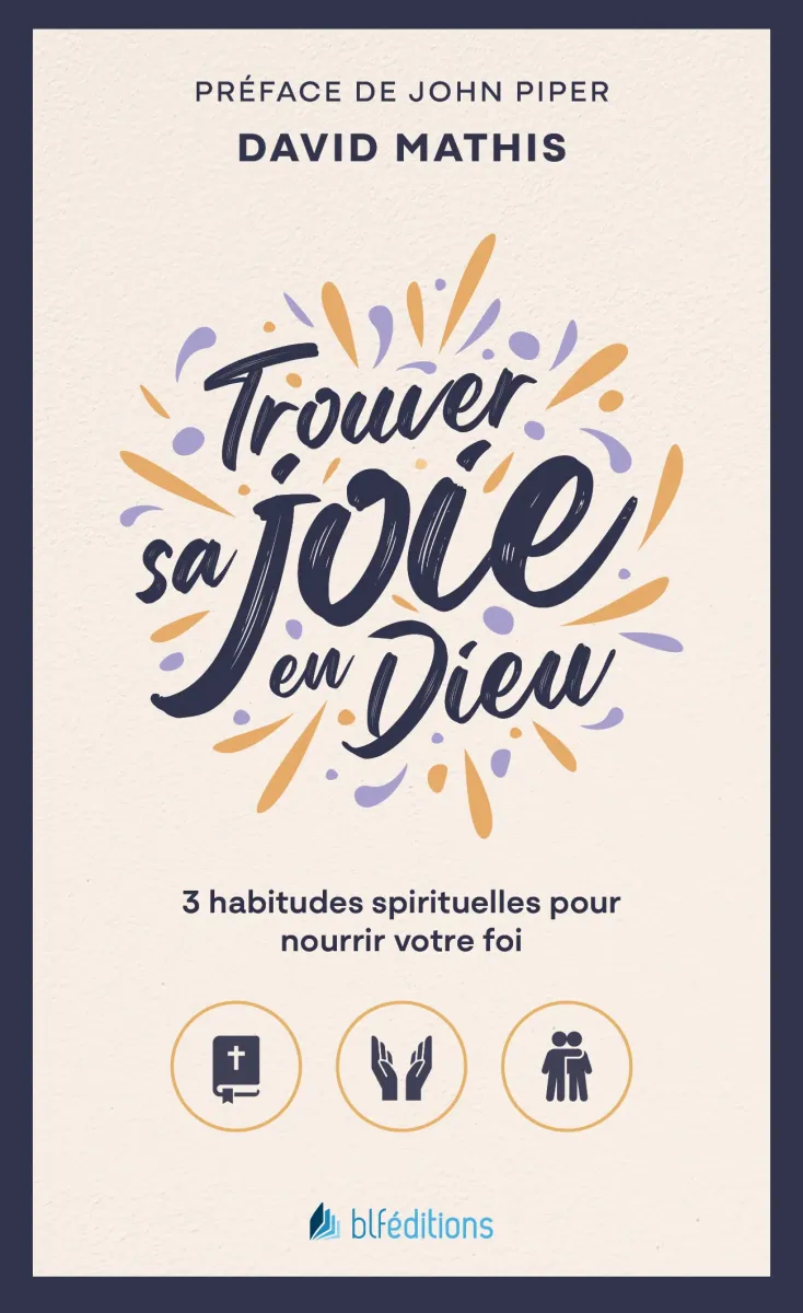 TROUVER SA JOIE EN DIEU - 3 HABITUDES SPIRITUELLES POUR NOURRIR VOTRE FOI (POCHE)