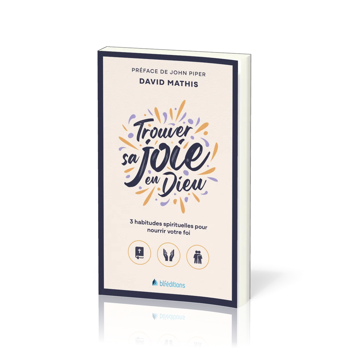 TROUVER SA JOIE EN DIEU - 3 HABITUDES SPIRITUELLES POUR NOURRIR VOTRE FOI (POCHE)
