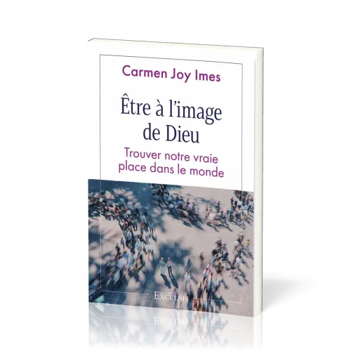 ETRE A L'IMAGE DE DIEU - TROUVER NOTRE VRAIE PLACE DANS LE MONDE