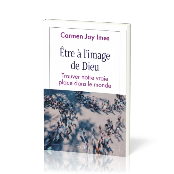 ETRE A L'IMAGE DE DIEU - TROUVER NOTRE VRAIE PLACE DANS LE MONDE