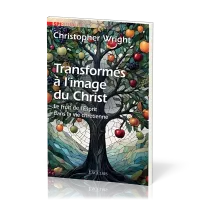 TRANSFORMES A L'IMAGE DU CHRIST - LE FRUIT DE L'ESPRIT DANS LA VIE CHRETIENNE