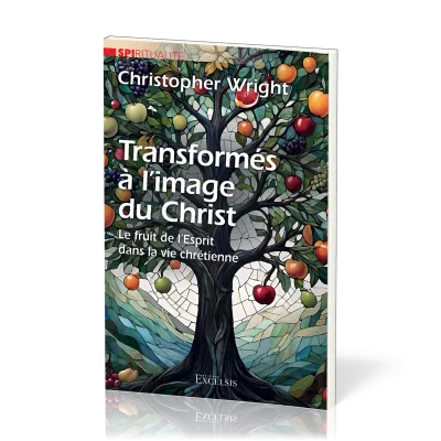 TRANSFORMES A L'IMAGE DU CHRIST - LE FRUIT DE L'ESPRIT DANS LA VIE CHRETIENNE