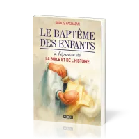 BAPTEME DES ENFANTS (LE) - A L'EPREUVE DE LA BIBLE ET DE L'HISTOIRE