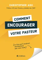 COMMENT ENCOURAGER VOTRE PASTEUR - LE LIVRE QU'IL VOUDRAIT SECRETEMENT QUE VOUS LISIEZ