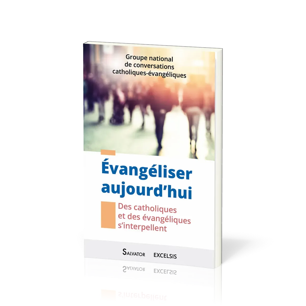EVANGELISER AUJOURD'HUI - DES CATHOLIQUES ET DES EVANGELIQUE S'INTERPELLENT