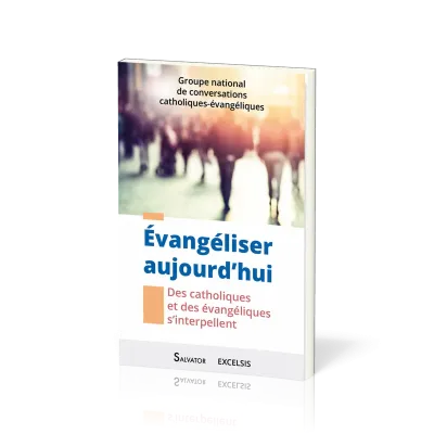 EVANGELISER AUJOURD'HUI - DES CATHOLIQUES ET DES EVANGELIQUE S'INTERPELLENT