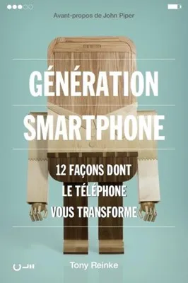 GENERATION SMARTPHONE - 12 FACONS DONT LE TELEPHONE VOUS TRANSFORME