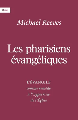 PHARISIENS EVANGELIQUES (LES) - L'EVANGILE COMME REMEDE A L'HYPOCRYSIE DE L'EGLISE
