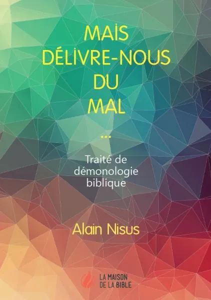 MAIS DELIVRE-NOUS DU MAL… - TRAITE DE DEMONOLOGIE BIBLIQUE