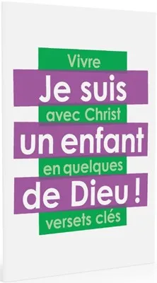 JE SUIS UN ENFANT DE DIEU - VIVRE AVEC CHRIST EN QUELQUES VERSETS CLES