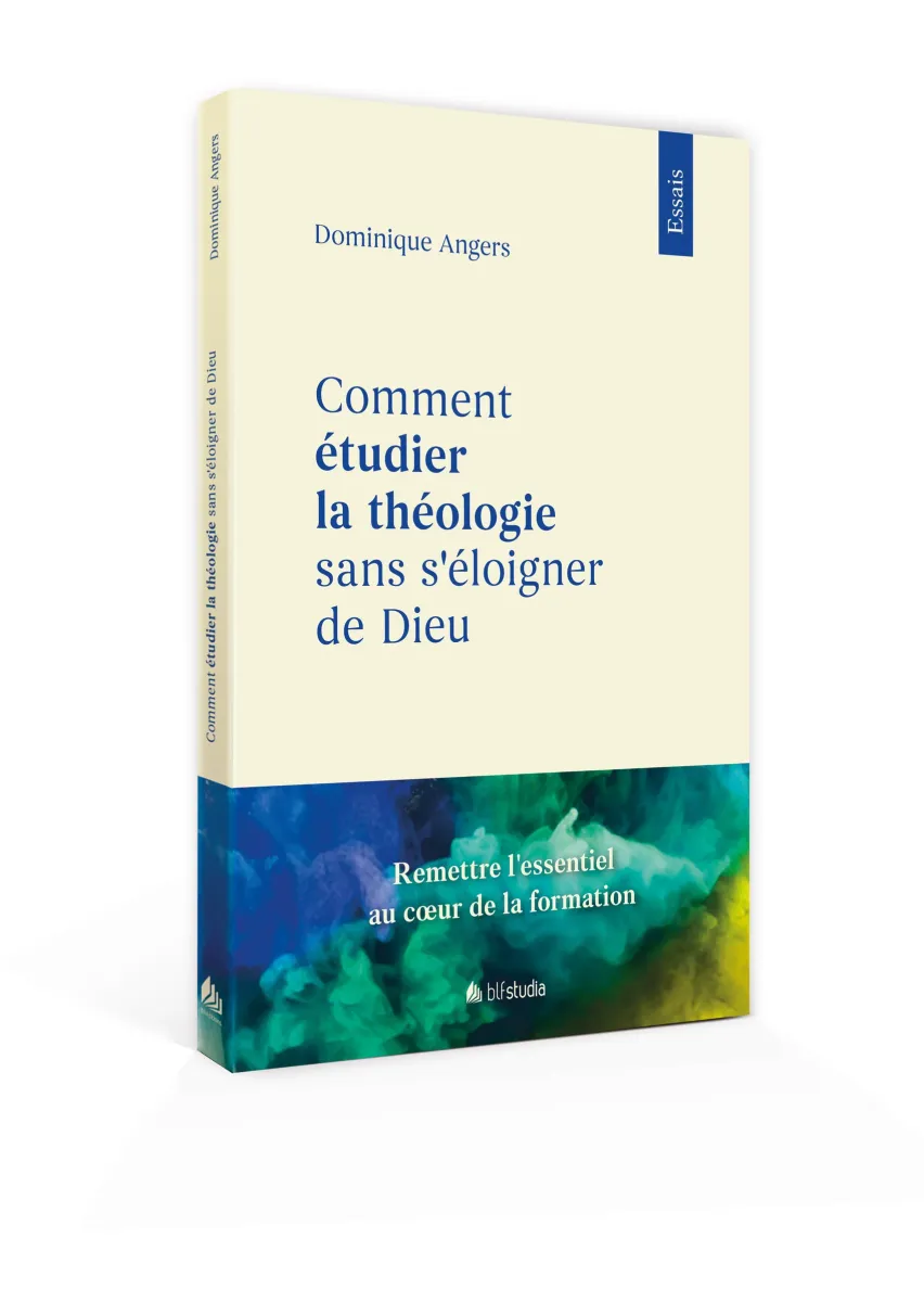 COMMENT ETUDIER LA THEOLOGIE SANS S'ELOIGNER DE DIEU - RETABLIR LES PRIORITES ESSENTIELLES LORS DE S