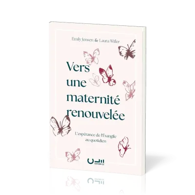 VERS UNE MATERNTE RENOUVELEE - L'ESPRERANCE DE L'EVANGILE AU QUOTIDIEN
