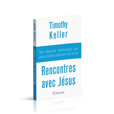 RENCONTRES AVEC JESUS - DES REPONSES INATTENDUES AUX PLUS GRANDES QUESTIONS DE LA VIE