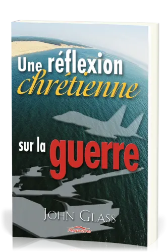 UNE REFLEXION CHRETIENNE SUR LA GUERRE