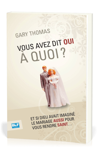 VOUS AVEZ DIT OUI A QUOI - ET SI DIEU AVAIT INVENTE LE MARIAGE...