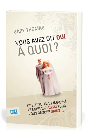 VOUS AVEZ DIT OUI A QUOI - ET SI DIEU AVAIT INVENTE LE MARIAGE...