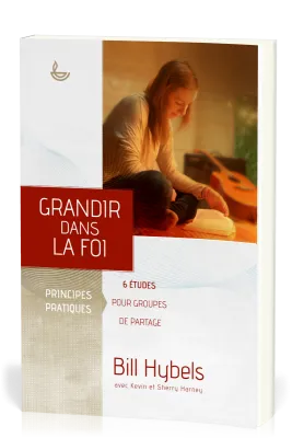 GRANDIR DANS LA FOI - 6 ETUDES POUR GROUPES DE PARTAGE