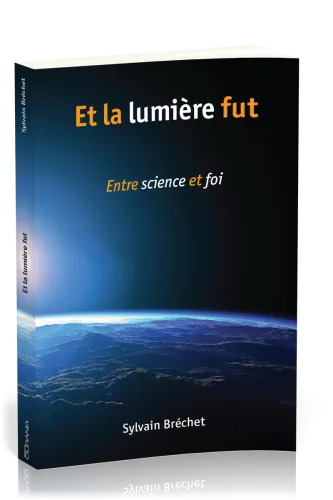 ET LA LUMIERE FUT - ENTRE SCIENCE ET FOI