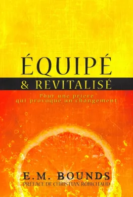 EQUIPE ET REVITALISE - POUR UNE PRIERE QUI PROVOQUE UN CHANGEMENT