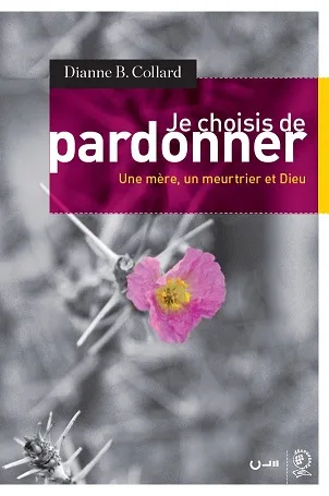 JE CHOISIS DE PARDONNER - UNE MERE, UN MEURTRIER ET DIEU