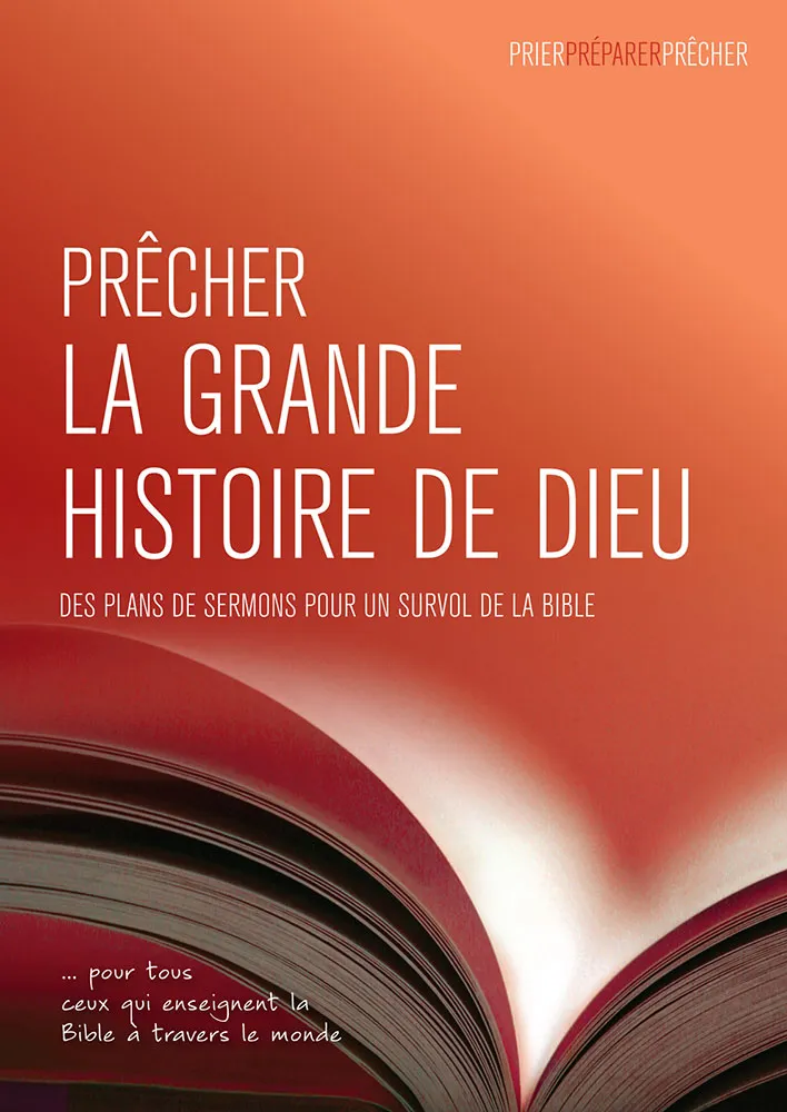 PRECHER LA GRANDE HISTOIRE DE DIEU - DES PLANS DE SERMONS POUR UN SURVOL DE LA BIBLE