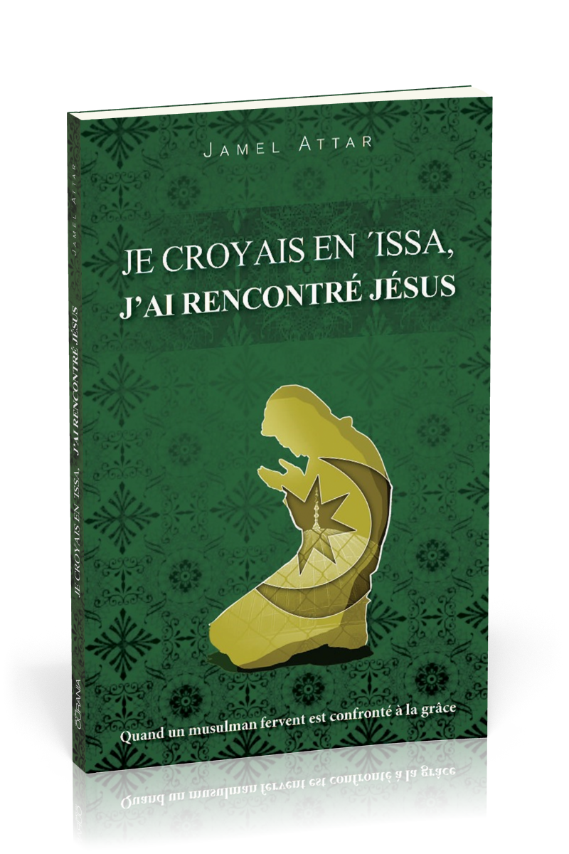 J'AI CRU EN ISSA J'AI RENCONTRE JESUS - QUAND UN MUSULMAN FERVENT EST CONFRONTE A LA GRACE