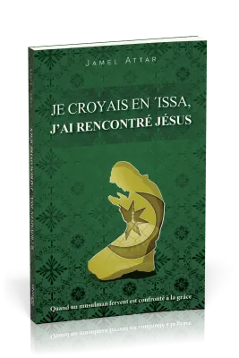 JE CROYAIS EN ISSA J'AI RENCONTRE JESUS - QUAND UN MUSULMAN FERVENT EST CONFRONTE A LA GRACE