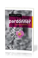 JE CHOISIS DE PARDONNER - UNE MERE, UN MEURTRIER ET DIEU