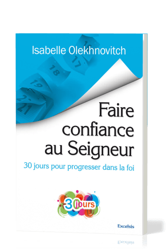 FAIRE CONFIANCE AU SEIGNEUR - 30 JOURS POUR PROGRESSER DANS LA FOI