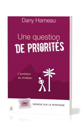 UNE QUESTION DE PRIORITES - L'AMBITION DU CHRETIEN - SERMON SUR LA MONTAGNE