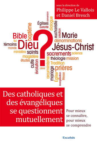 DES CATHOLIQUES ET DES EVANGELIQUES SE QUESTIONNENT - POUR MIEUX SE CONNAITRE, POUR MIEUX SE COMPREN