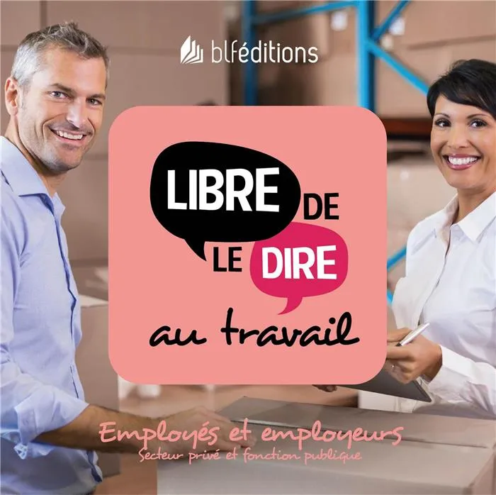 LIBRE DE LE DIRE AU TRAVAIL - EMPLOYES ET EMPLOYEURS (SECTEUR PRIVE ET FONCTION PUBLIQUE)