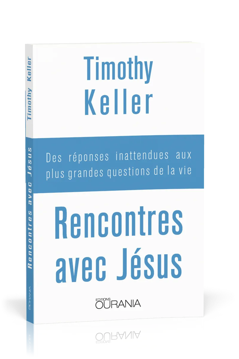 RENCONTRES AVEC JESUS - DES REPONSES INATTENDUES AUX PLUS GRANDES QUESTIONS DE LA VIE