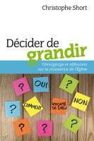 DECIDER DE GRANDIR - TEMOIGNAGE ET REFLEXIONS SUR LA CROISSANCE DE L'EGLISE