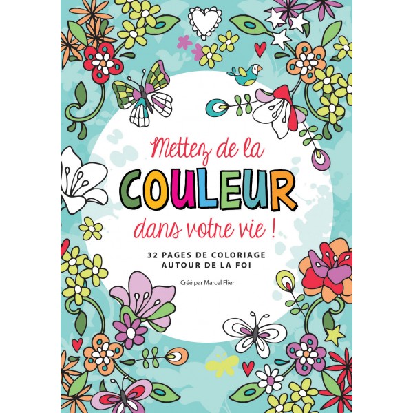 METTEZ DE LA COULEUR DANS VOTRE VIE - 32 PAGES DE COLORIAGES AUTOUR DE LA FOI