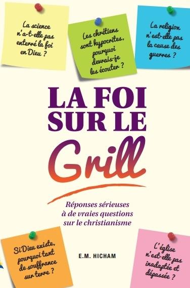 FOI SUR LE GRILL- RÉPONSES SÉRIEUSES À DE VRAIES QUESTIONS SUR LE CHRISTIANISME