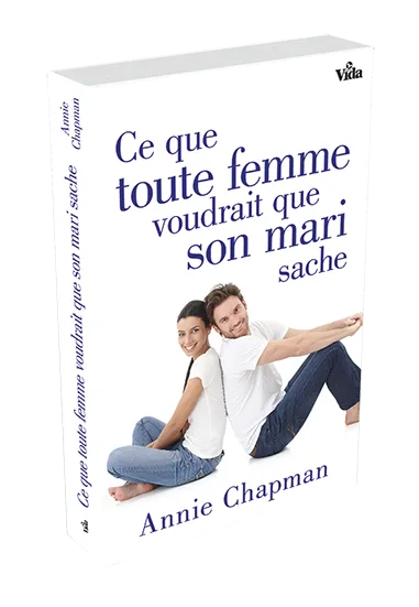 CE QUE TOUTE FEMME VOUDRAIT QUE SON MARI SACHE - ENCOURAGEZ VOTRE MARI, FORTIFIEZ VOTRE MARIAGE!