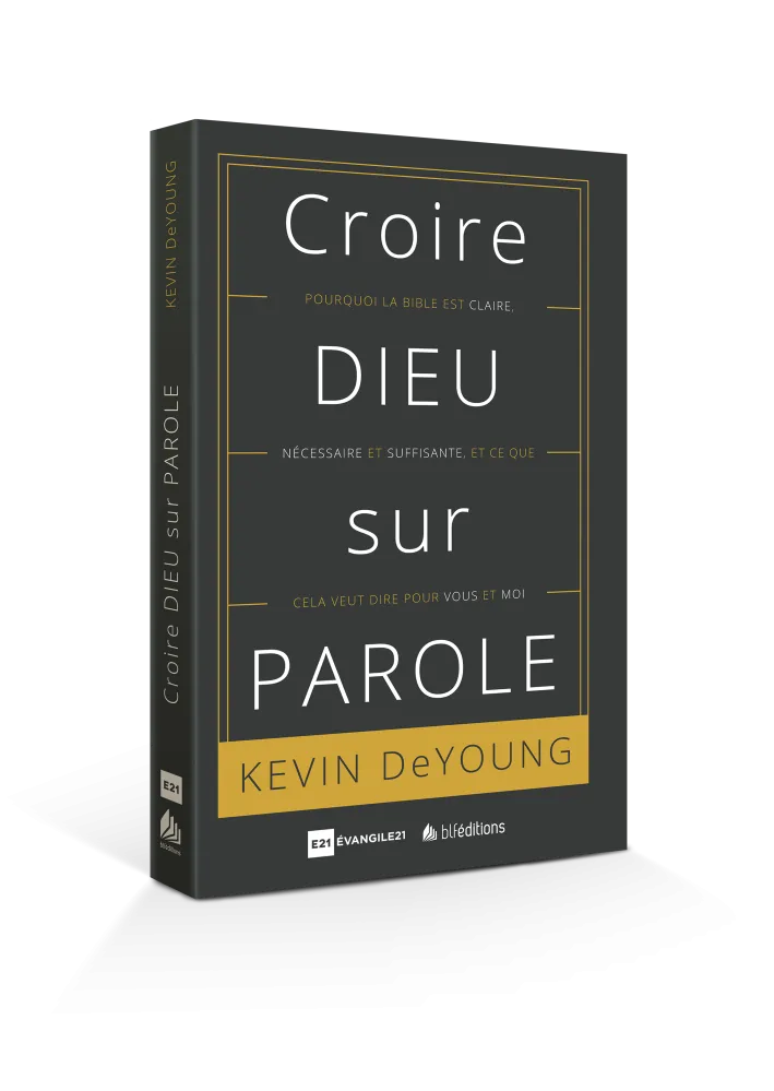 CROIRE DIEU SUR PAROLE - POURQUOI LA BIBLE EST CLAIRE NECESSAIRE ET SUFFISANTE ET CE QUE CA VEUT D