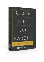 CROIRE DIEU SUR PAROLE - POURQUOI LA BIBLE EST CLAIRE NECESSAIRE ET SUFFISANTE ET CE QUE CA VEUT D